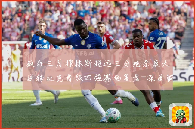 疯狂三月穆林斯超远三分绝杀康大逆转杜克晋级四强赛场复盘-深度解析