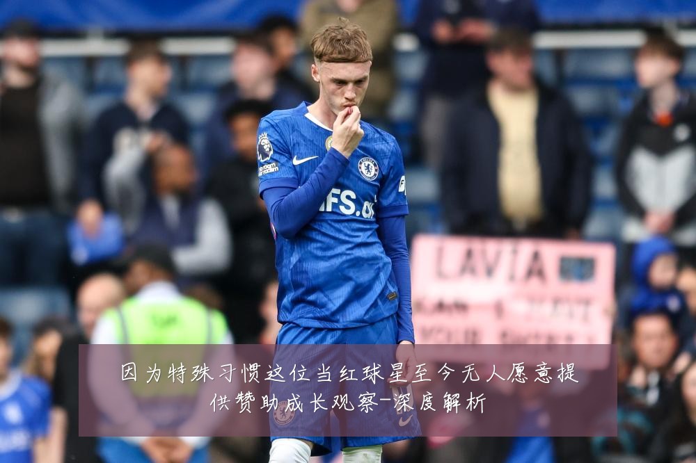 因为特殊习惯这位当红球星至今无人愿意提供赞助成长观察-深度解析